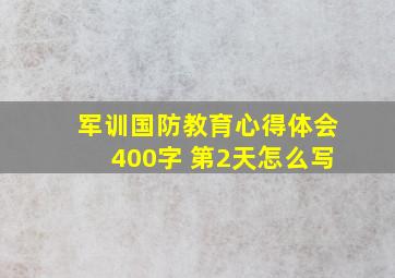 军训国防教育心得体会400字 第2天怎么写